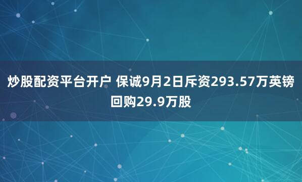 炒股配资平台开户 保诚9月2日斥资293.57万英镑回购29.9万股
